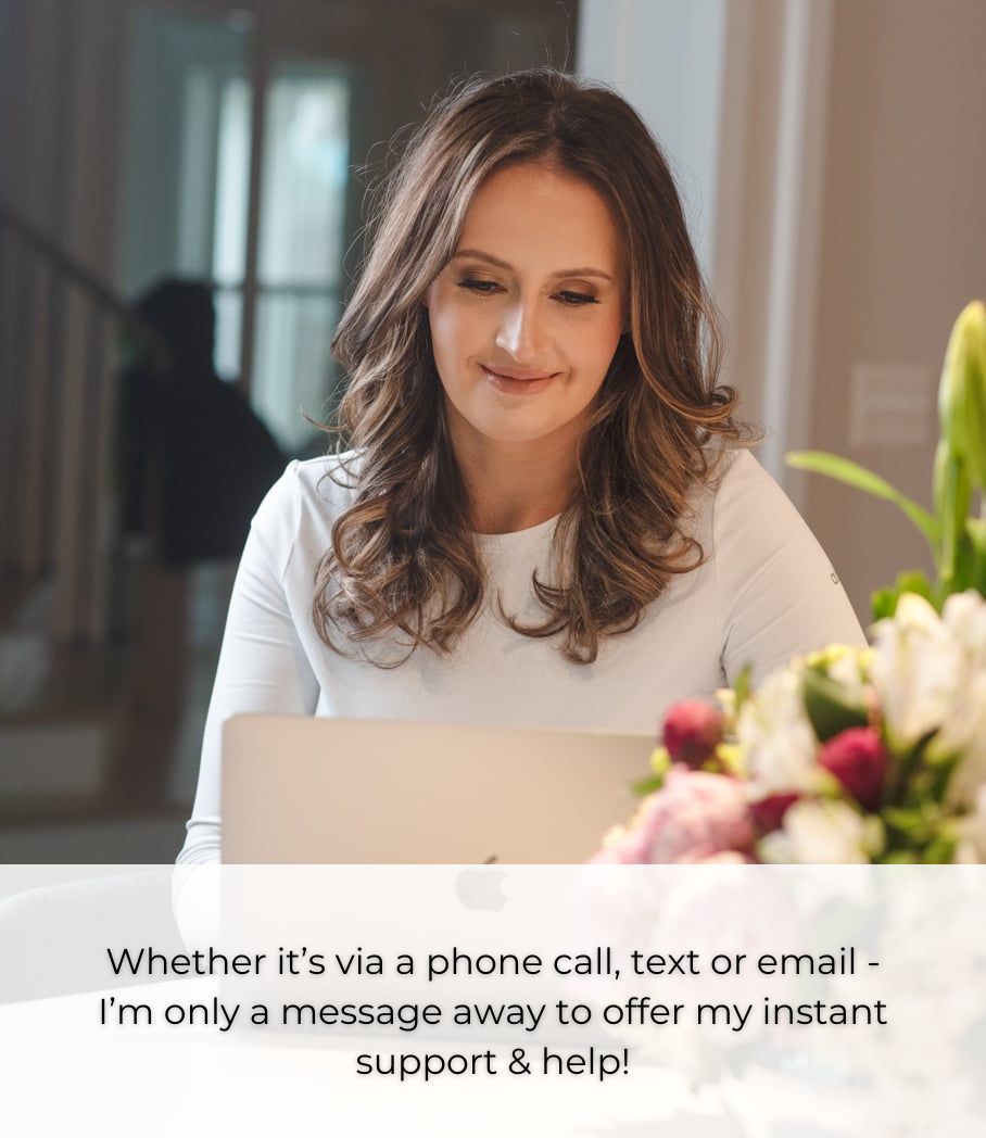 Whether it’s via a phone call, text or email -  I’m only a message away to offer my  instant support & help!